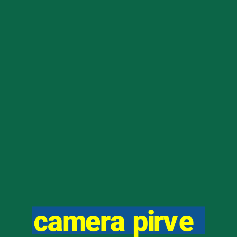 camera pirve